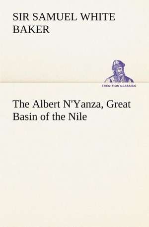 The Albert N'Yanza, Great Basin of the Nile de Sir Samuel White Baker