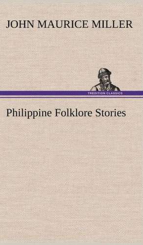 Philippine Folklore Stories de John Maurice Miller