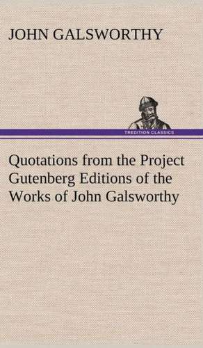 Quotations from the Project Gutenberg Editions of the Works of John Galsworthy de John Galsworthy