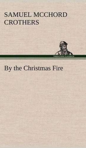 By the Christmas Fire de Samuel McChord Crothers