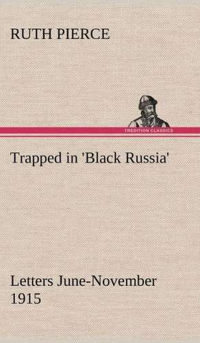 Trapped in 'Black Russia' Letters June-November 1915 de Ruth Pierce