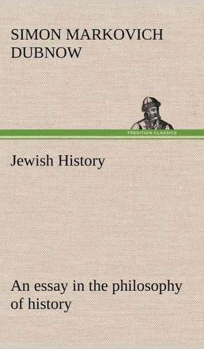 Jewish History: An Essay in the Philosophy of History de S. M. (Simon Markovich) Dubnow