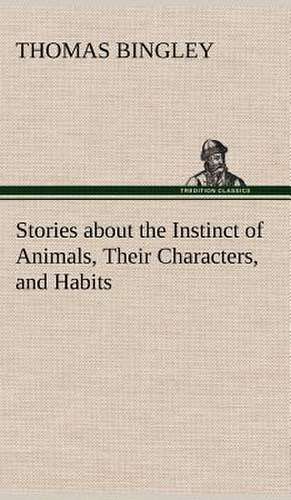 Stories about the Instinct of Animals, Their Characters, and Habits de Thomas Bingley