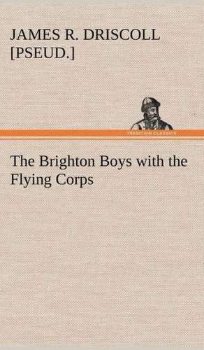 The Brighton Boys with the Flying Corps de James R. [pseud. ] Driscoll