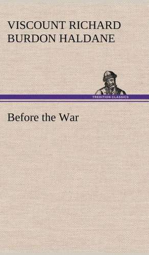 Before the War de Viscount Haldane, R. B. Haldane (Richard Burdon Haldane)