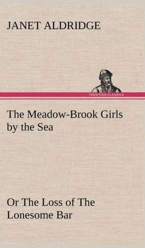 The Meadow-Brook Girls by the Sea or the Loss of the Lonesome Bar: Studies Critical and Constructive de Janet Aldridge