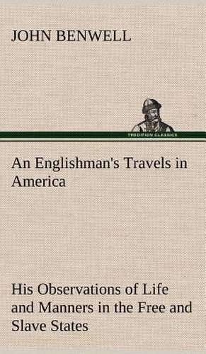 An Englishman's Travels in America His Observations of Life and Manners in the Free and Slave States de John Benwell