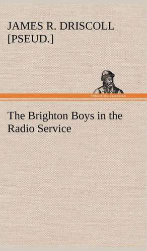 The Brighton Boys in the Radio Service de James R. [pseud. ] Driscoll