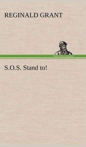 S.O.S. Stand To!: Tales and Fancies de Reginald Grant