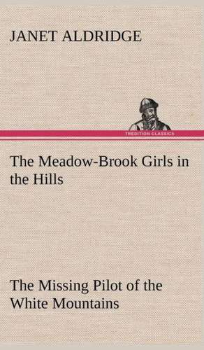 The Meadow-Brook Girls in the Hills the Missing Pilot of the White Mountains: The Mysteries of the Caverns de Janet Aldridge