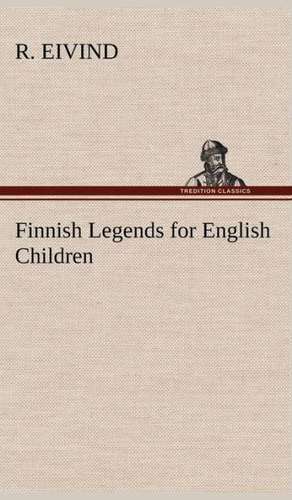 Finnish Legends for English Children de R. Eivind