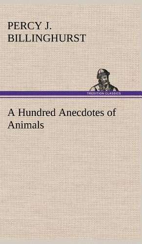 A Hundred Anecdotes of Animals de Percy J. Billinghurst