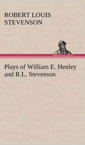 Plays of William E. Henley and R.L. Stevenson de Robert Louis Stevenson