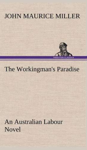 The Workingman's Paradise an Australian Labour Novel: Treasures of the Island de John Maurice Miller