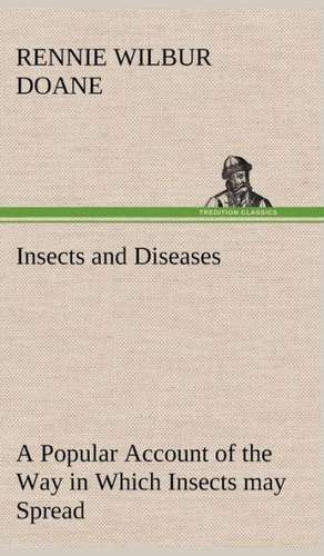 Insects and Diseases a Popular Account of the Way in Which Insects May Spread or Cause Some of Our Common Diseases: Treasures of the Island de Rennie Wilbur Doane