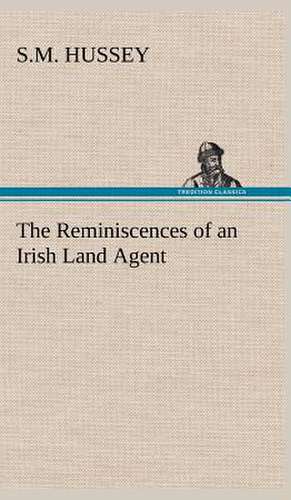 The Reminiscences of an Irish Land Agent de S. M. Hussey