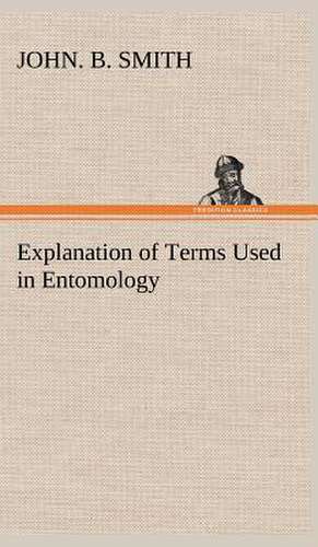 Explanation of Terms Used in Entomology de John. B. Smith