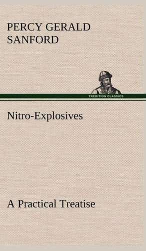 Nitro-Explosives: A Practical Treatise de P. Gerald (Percy Gerald) Sanford