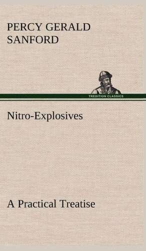 Nitro-Explosives: A Practical Treatise de P. Gerald (Percy Gerald) Sanford