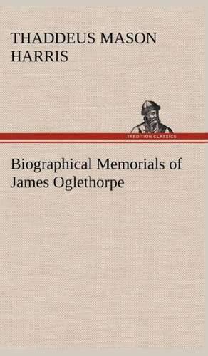 Biographical Memorials of James Oglethorpe de Thaddeus Mason Harris