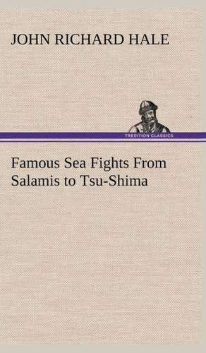 Famous Sea Fights from Salamis to Tsu-Shima: With Special Reference to the Use of Alcoholic Drinks and Narcotics de John Richard Hale