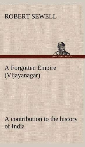 A Forgotten Empire (Vijayanagar): A Contribution to the History of India de Robert Sewell