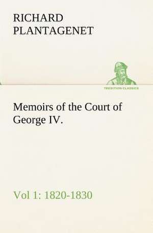 Memoirs of the Court of George IV. 1820-1830 (Vol 1) From the Original Family Documents de Richard Plantagenet Temple Nugent B. C. Grenville Buckingham and Chandos