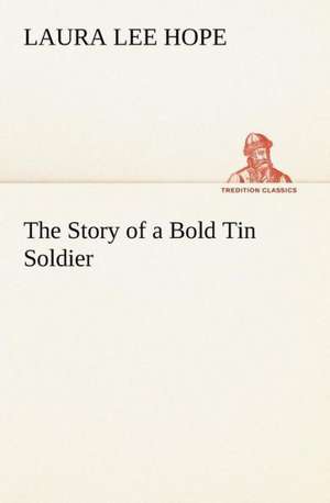 The Story of a Bold Tin Soldier de Laura Lee Hope