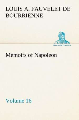 Memoirs of Napoleon ¿ Volume 16 de Louis-Antoine Fauvelet De Bourrienne