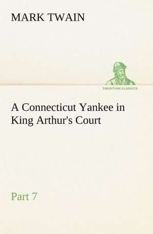 A Connecticut Yankee in King Arthur's Court, Part 7. de Mark Twain