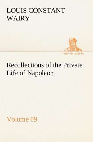 Recollections of the Private Life of Napoleon ¿ Volume 09 de Louis Constant Wairy