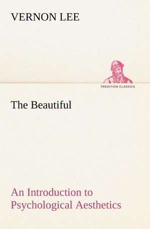 The Beautiful An Introduction to Psychological Aesthetics de Vernon Lee