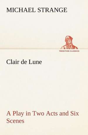 Clair de Lune a Play in Two Acts and Six Scenes: The Story of a Homing Pigeon de Michael Strange