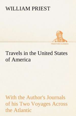 Travels in the United States of America Commencing in the Year 1793, and Ending in 1797. With the Author's Journals of his Two Voyages Across the Atlantic. de William Priest