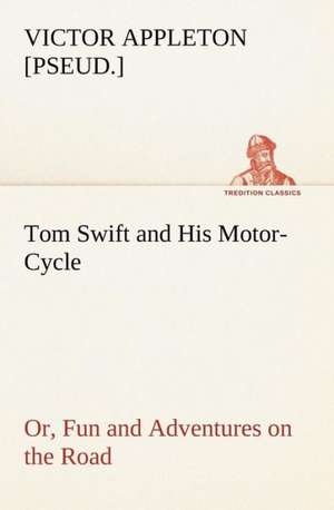 Tom Swift and His Motor-Cycle, or, Fun and Adventures on the Road de Victor [pseud. Appleton