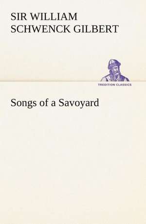 Songs of a Savoyard de William Schwenck Gilbert