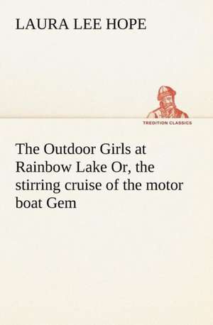 The Outdoor Girls at Rainbow Lake Or, the stirring cruise of the motor boat Gem de Laura Lee Hope