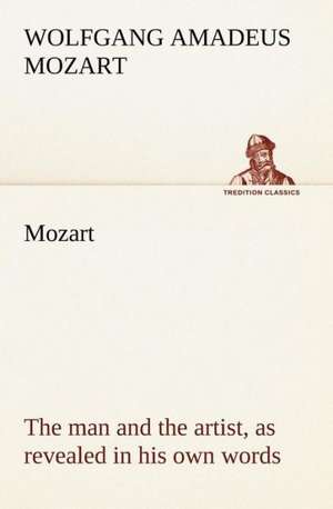 Mozart: the man and the artist, as revealed in his own words de Wolfgang Amadeus Mozart