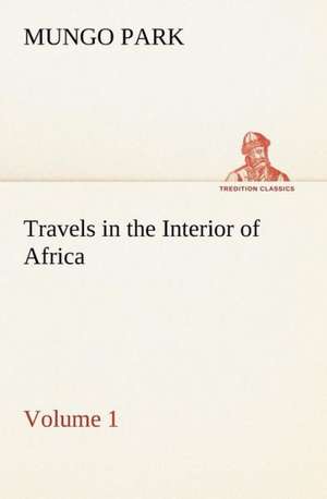 Travels in the Interior of Africa ¿ Volume 01 de Mungo Park