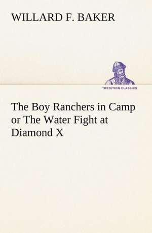 The Boy Ranchers in Camp or The Water Fight at Diamond X de Willard F. Baker