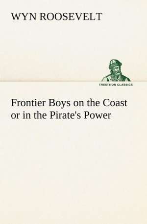 Frontier Boys on the Coast or in the Pirate's Power de Wyn Roosevelt