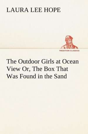 The Outdoor Girls at Ocean View Or, The Box That Was Found in the Sand de Laura Lee Hope