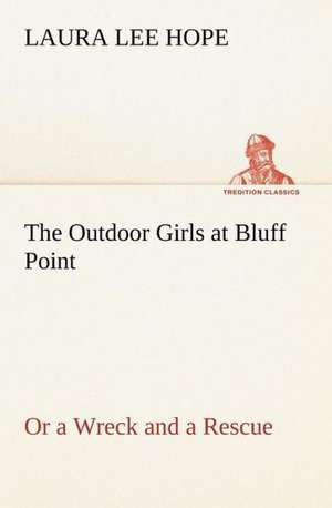 The Outdoor Girls at Bluff Point Or a Wreck and a Rescue de Laura Lee Hope