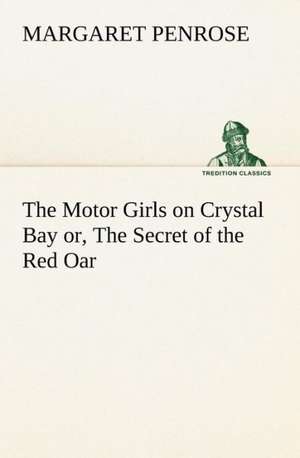 The Motor Girls on Crystal Bay or, The Secret of the Red Oar de Margaret Penrose