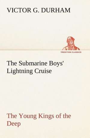 The Submarine Boys' Lightning Cruise The Young Kings of the Deep de Victor G. Durham