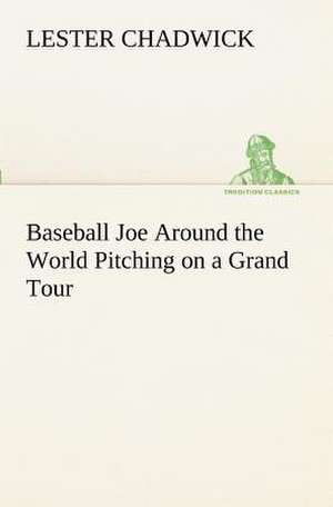 Baseball Joe Around the World Pitching on a Grand Tour de Lester Chadwick