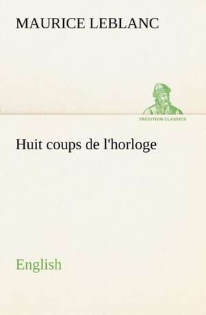 Huit Coups de L'Horloge. English: With Specimens of Esperanto and Grammar de Maurice Leblanc