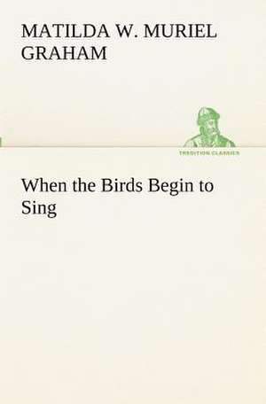 When the Birds Begin to Sing de Winifred (Matilda Winifred Muriel) Graham