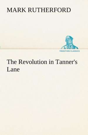 The Revolution in Tanner's Lane de Mark Rutherford