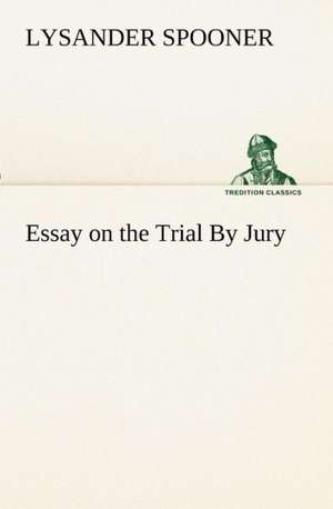 Essay on the Trial by Jury: With Specimens of Esperanto and Grammar de Lysander Spooner